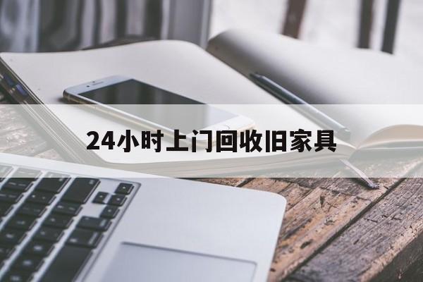 昭通最新24小时上门回收旧家具方法分析(最方便真实的昭通上门回收旧家具要另外收费吗方法)