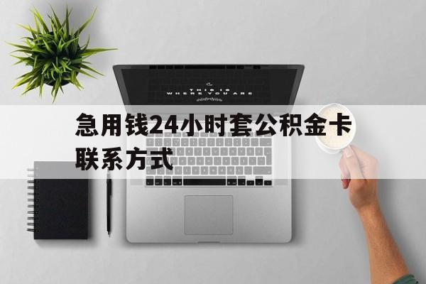 最新急用钱24小时套公积金卡联系方式方法分析(最方便真实的昭通套公积金怎么套方法)