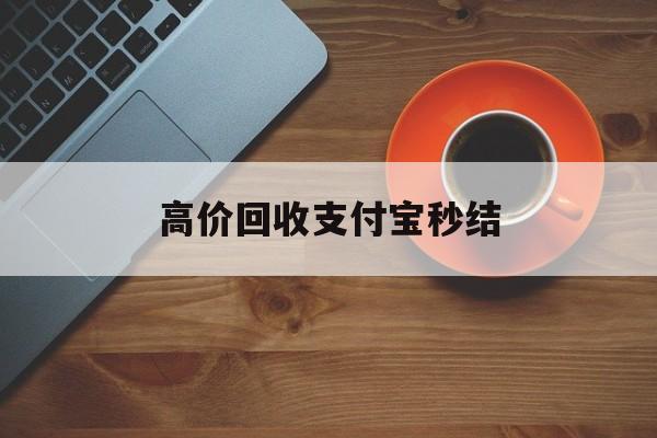最新高价回收支付宝秒结方法分析(最方便真实的昭通回收支付宝平台方法)
