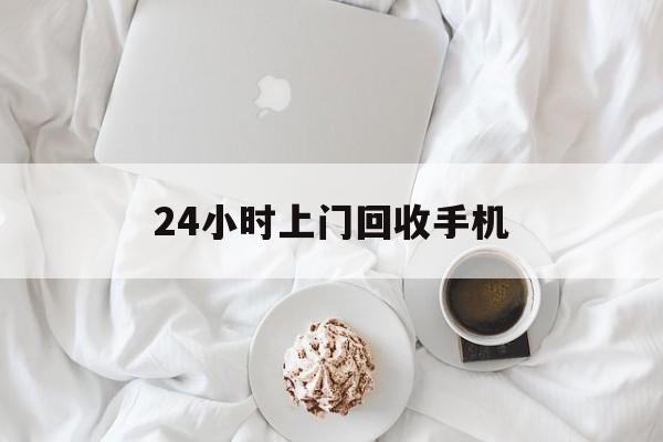 昭通最新24小时上门回收手机方法分析(最方便真实的昭通24小时上门回收手机个人方法)