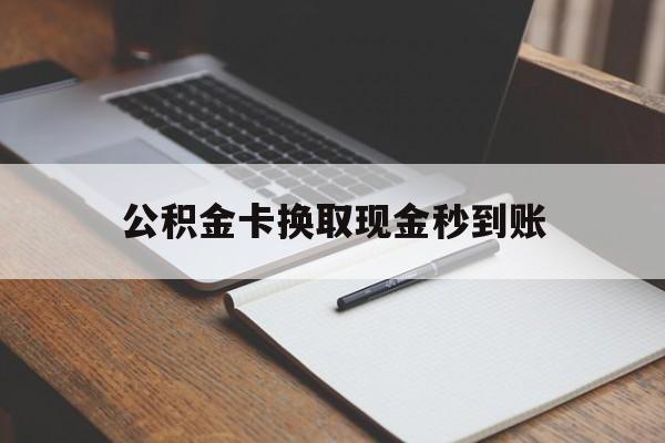 昭通最新公积金卡换取现金秒到账方法分析(最方便真实的昭通住房公积金提取换银行卡吗方法)